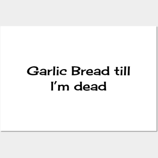 Garlic Bread till I'm Dead Posters and Art